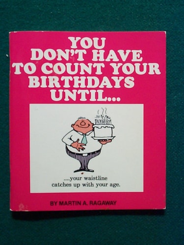 You Don't Have to Count Your Birthdays until...