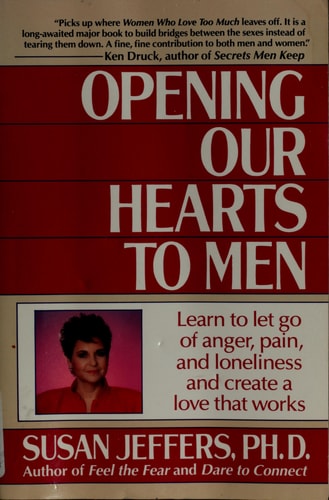 Opening Our Hearts to Men: Learn to Let Go of Anger, Pain, and Loneliness and Create a Love That Works