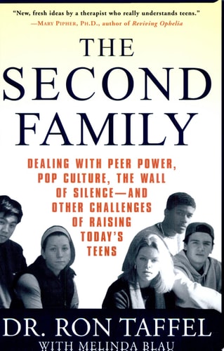 The Second Family: Dealing with Peer Power, Pop Culture, the Wall of Silence -- and Other Challenges of Raising Today's Teens