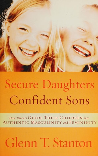 Secure Daughters, Confident Sons: How Parents Guide Their Children into Authentic Masculinity and Femininity