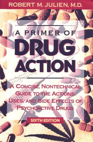 A Primer of Drug Action: A Concise, Nontechnical Guide to the Actions, Uses, and Side Effects of Psychoactive Drugs (Primer of Drug Action: A Concise, ... to the Actions, Uses, & Side Effects of)
