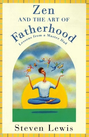 Zen and the Art of Fatherhood: Lessons from a Master Dad