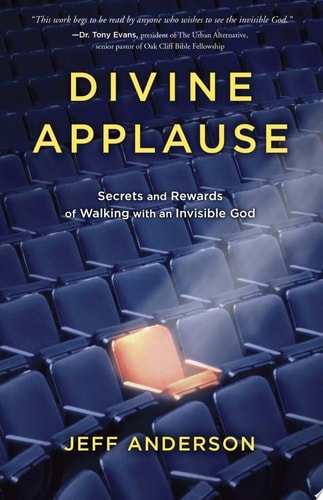 Divine Applause: Secrets and Rewards of Walking with an Invisible God