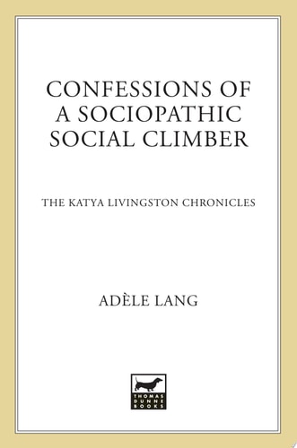 Confessions of a Sociopathic Social Climber: The Katya Livingston Chronicles