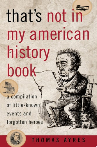 That's Not in My American History Book A Compilation of Little-Known Events and Forgotten Heroes