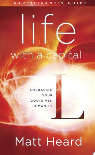 Life with a Capital L Participant's Guide: Embracing Your God-Given Humanity