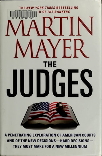 The Judges: A Penetrating Exploration of American Courts and of the New Decisions--Hard Decisions--They Must Make for a New Millennium