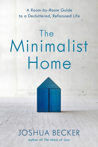 The Minimalist Home A Room-by-Room Guide to a Decluttered, Refocused Life
