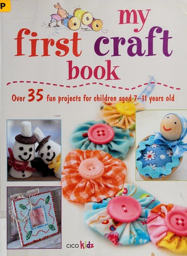 My First Craft Book: 25 easy and fun projects for children aged 7–11 years old