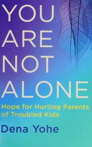 You Are Not Alone: Hope for Hurting Parents of Troubled Kids