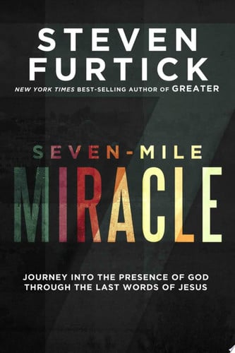Seven-Mile Miracle: Journey into the Presence of God Through the Last Words of Jesus