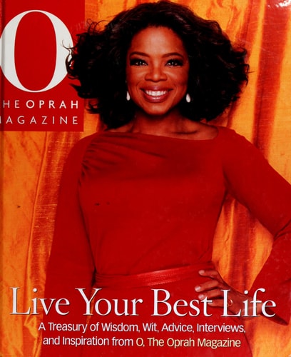 Live Your Best Life: A Treasury of Wisdom, Wit, Advice, Interviews, and Inspiration from O, The Oprah Magazine
