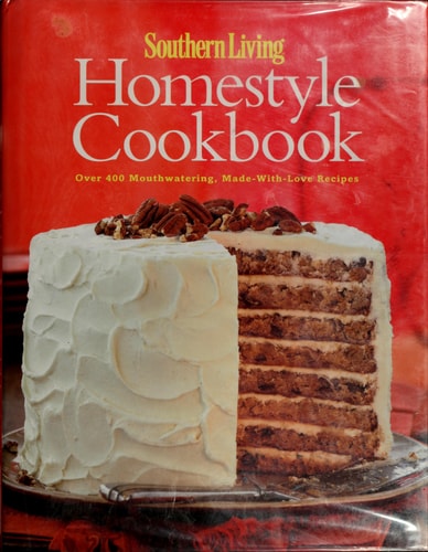 Southern Living: Homestyle Cookbook: Over 400 Mouthwatering, Made-with-Love Recipes