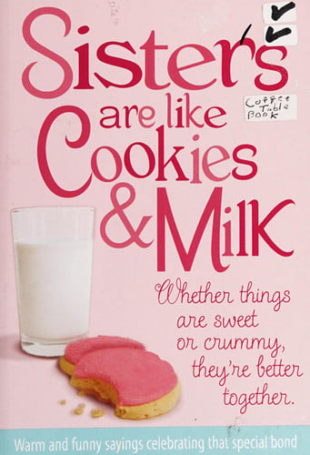 Sisters Are Like Cookies & Milk: Whether Things Are Sweet or Crummy, They're Better Together