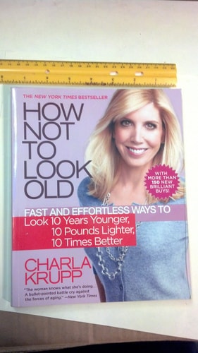 How Not to Look Old Fast and Effortless Ways to Look 10 Years Younger, 10 Pounds Lighter, 10 Times Better