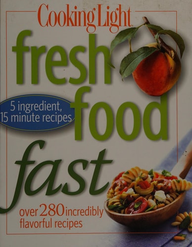 Cooking Light : Fresh Food Fast - Over 280 Incredibly Flavorful Recipes