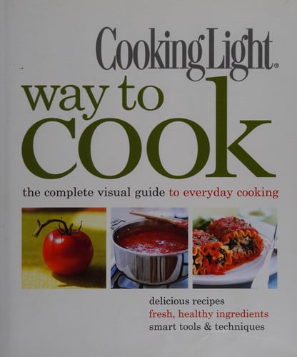 Cooking Light Way to Cook: The Complete Visual Guide to Everyday Cooking