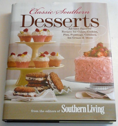 Classic Southern Desserts All-Time Favorite Recipes for Cakes, Cookies, Pies, Puddings, Cobblers, Ice Cream & More