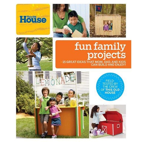 This Old House Fun Family Projects: Great Ideas that Mom, Dad, and Kids Can Build and Enjoy!