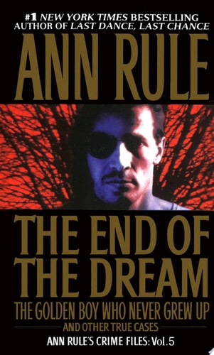The End Of The Dream The Golden Boy Who Never Grew Up Ann Rules Crime Files