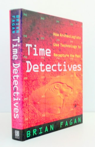 Time Detectives: How Archaeologists Use Technology to Recapture the Past