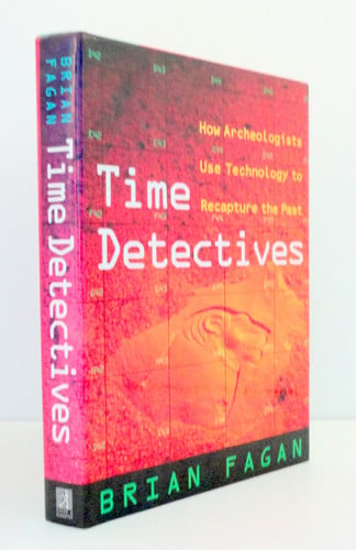 Time Detectives: How Archaeologists Use Technology to Recapture the Past