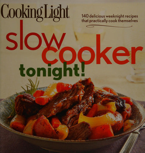 Cooking Light Slow-Cooker Tonight!: 140 delicious weeknight recipes that practically cook themselves