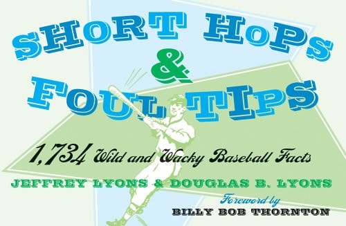Short Hops and Foul Tips: 1,734 Wild and Wacky Baseball Facts