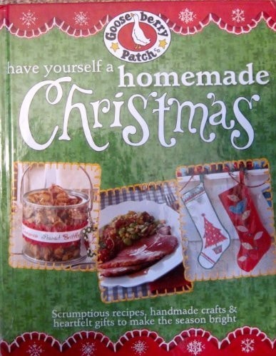 Have Yourself a Homemade Christmas: Scrumptious Recipes, Handmade Crafts & Heartfelt Gifts to Make Your Spirits Bright