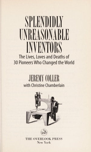 Splendidly Unreasonable Inventors: The Lives, Loves, and Deaths of 30 Pioneers Who Changed the World