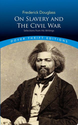 Frederick Douglass on Slavery and the Civil War Selections from His Writings