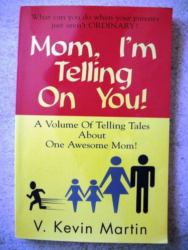 Mom, I'm Telling on You! A Volume of Telling Tales About One Awesome Mom!