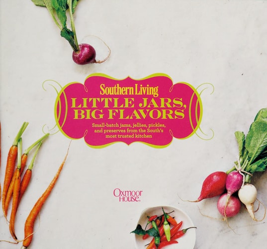 Southern Living Little Jars, Big Flavors Small-batch jams, jellies, pickles, and preserves from the South's most trusted kitchen