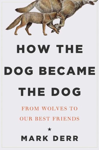 How the Dog Became the Dog From Wolves to Our Best Friends