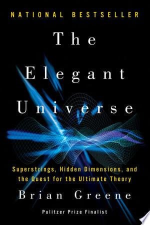 The Elegant Universe: Superstrings, Hidden Dimensions, and the Quest for the Ultimate Theory