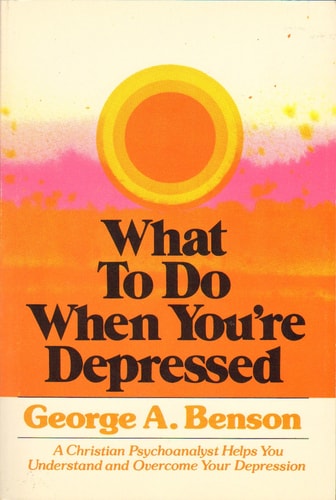 What to Do When You're Depressed: A Christian Psychoanalyst Helps You Understand and Overcome Your Depression