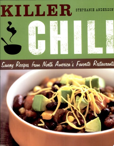 Killer Chili Savory Recipes from North America's Favorite Chilli Restaurants