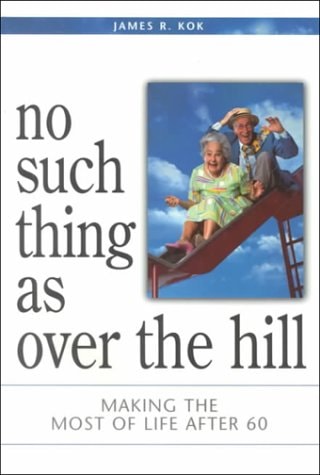 No Such Thing As over the Hill: Making the Most of Life After 60