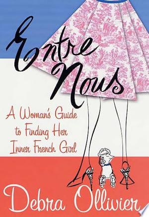 Entre Nous: A Woman's Guide to Finding Her Inner French Girl