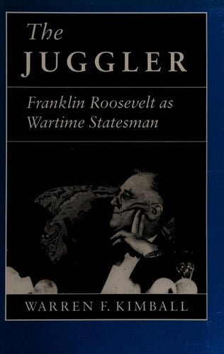 The Juggler: Franklin Roosevelt as Wartime Statesman