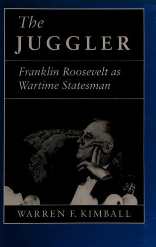 The Juggler: Franklin Roosevelt as Wartime Statesman