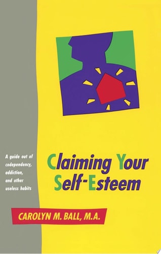 Claiming Your Self-Esteem: A Guide Out of Codependency, Addiction, and Other Useless Habits