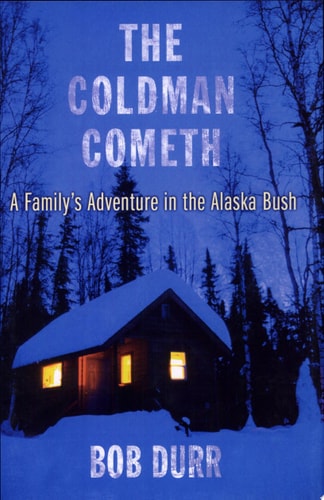 The Coldman Cometh: A Family's Adventure in the Alaska Bush