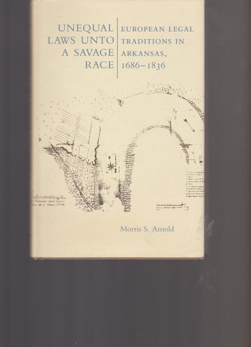Unequal Laws Unto a Savage Race: European Legal Traditions in Arkansas, 1686-1836