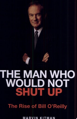The Man Who Would Not Shut Up: The Rise of Bill O'Reilly