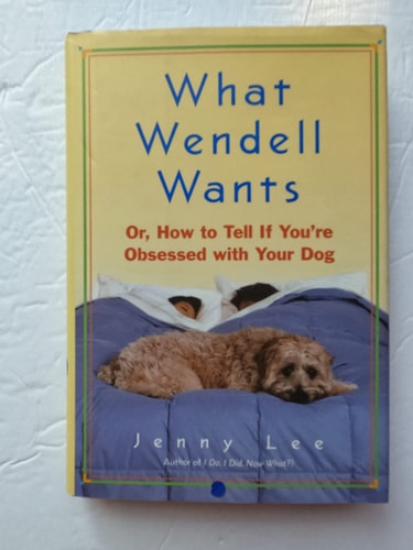 What Wendell Wants: Or, How to Tell If You're Obsessed with Your Dog