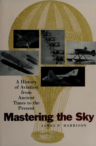 Mastering The Sky: A History Of Aviation From Ancient Times To Present
