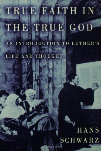 True Faith in the True God: An Introduction to Luther's Life and Thought
