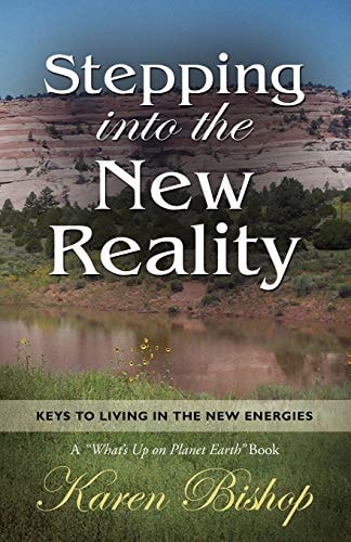 Stepping Into the New Reality: Keys to Living in the New Energies (A "What's Up on Planet Earth" Book)