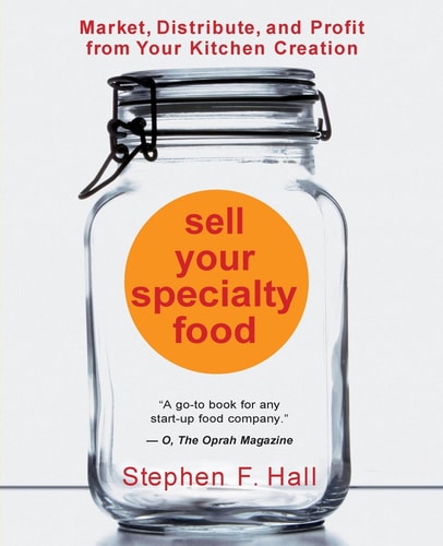 Sell Your Specialty Food: Market, Distribute, and Profit from Your Kitchen Creation